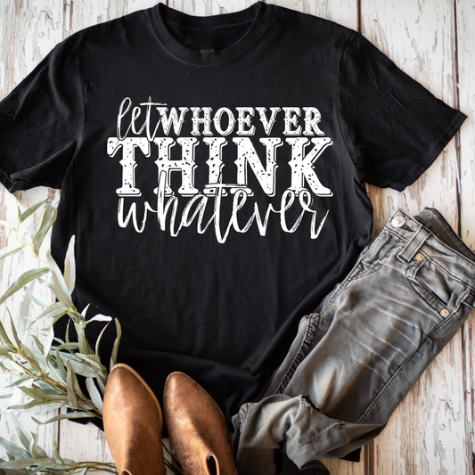 Let Whoever Think Whatever - Tee