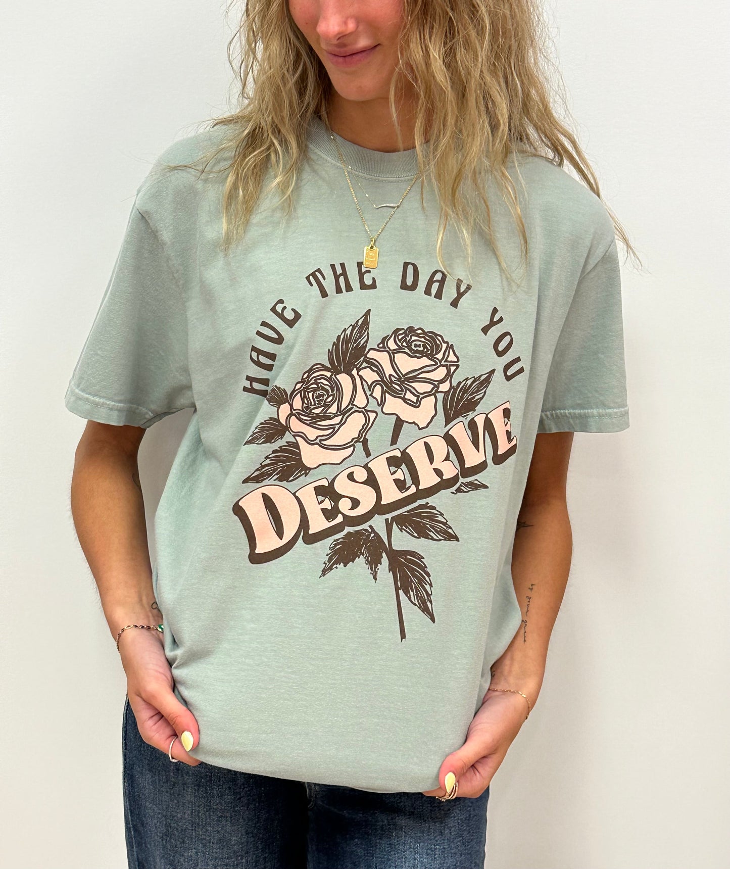 HAVE THE DAY YOU DESERVE - RTS (S, M, XL, 2X)