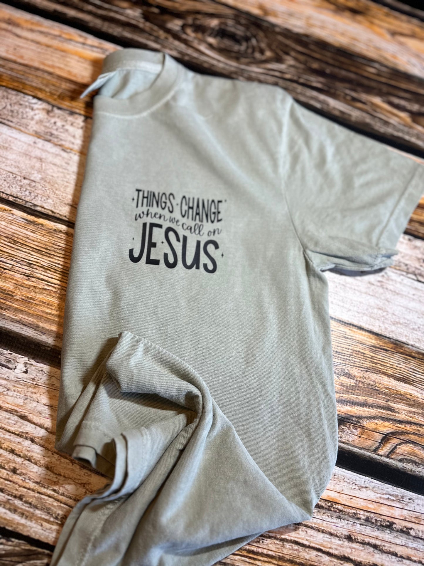 Things change when we call you Jesus /Comfort Color